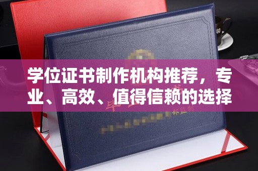 巴彦学位证书制作机构推荐，专业、高效、值得信赖的选择