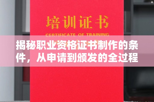 巴彦揭秘职业资格证书制作的条件，从申请到颁发的全过程
