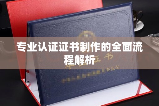 巴彦专业认证证书制作的全面流程解析