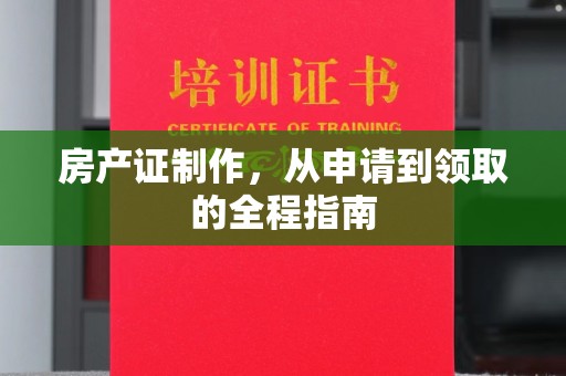 巴彦房产证制作，从申请到领取的全程指南