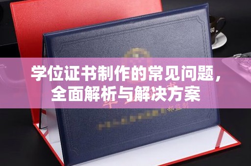 巴彦学位证书制作的常见问题，全面解析与解决方案